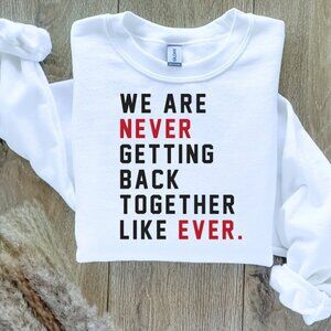 We Are Never Getting Back Together Like Ever Taylor Swift Sweatshirt / …